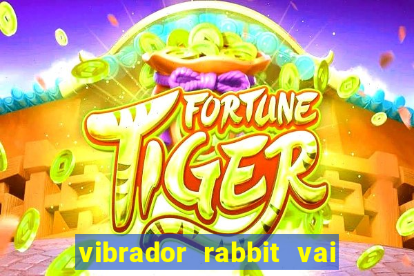 vibrador rabbit vai e vem